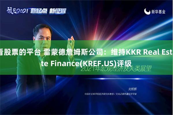 看股票的平台 雷蒙德詹姆斯公司：维持KKR Real Estate Finance(KREF.US)评级