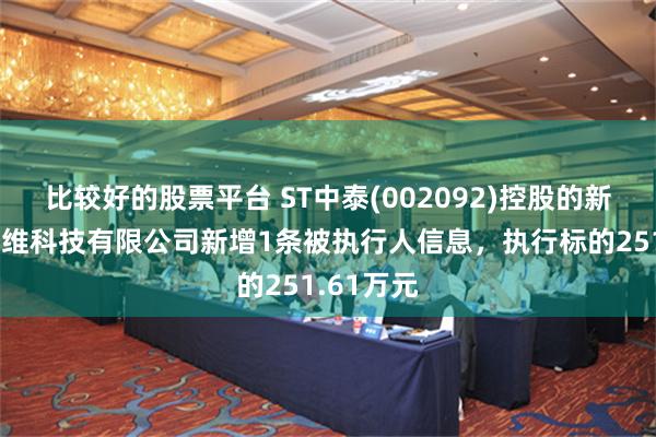 比较好的股票平台 ST中泰(002092)控股的新疆兴泰纤维科技有限公司新增1条被执行人信息，执行标的251.61万元