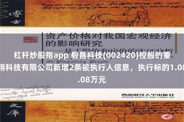 杠杆炒股指app 毅昌科技(002420)控股的重庆毅翔科技有限公司新增2条被执行人信息，执行标的1.08万元