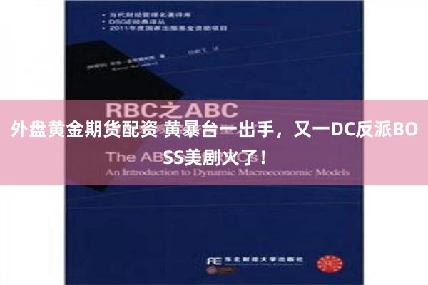 外盘黄金期货配资 黄暴台一出手，又一DC反派BOSS美剧火了！