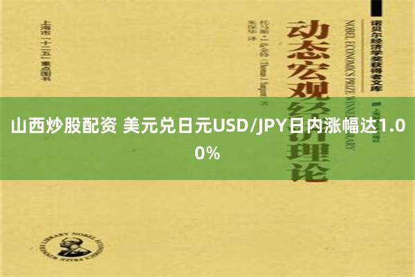 山西炒股配资 美元兑日元USD/JPY日内涨幅达1.00%