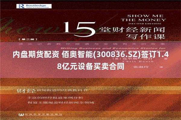 内盘期货配资 佰奥智能(300836.SZ)签订1.48亿元设备买卖合同