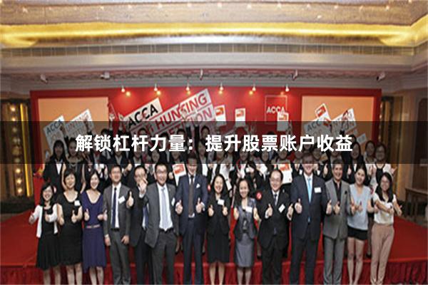 解锁杠杆力量：提升股票账户收益