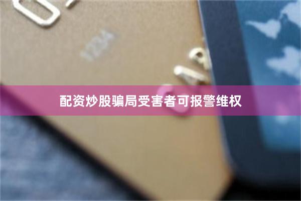 配资炒股骗局受害者可报警维权