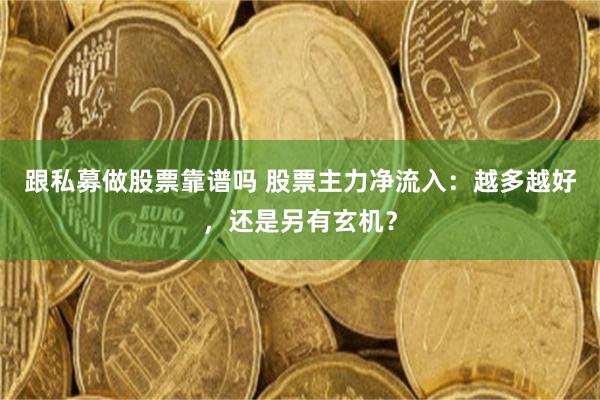 跟私募做股票靠谱吗 股票主力净流入：越多越好，还是另有玄机？
