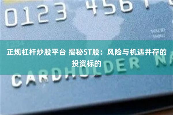 正规杠杆炒股平台 揭秘ST股：风险与机遇并存的投资标的