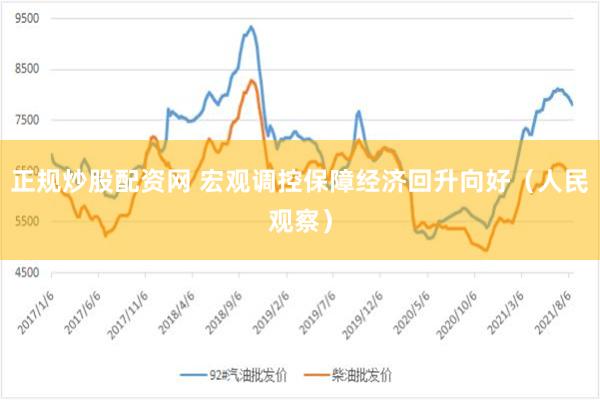 正规炒股配资网 宏观调控保障经济回升向好（人民观察）