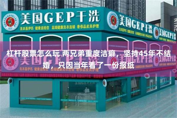 杠杆股票怎么玩 两兄弟重度洁癖，坚持45年不结婚，只因当年看了一份报纸