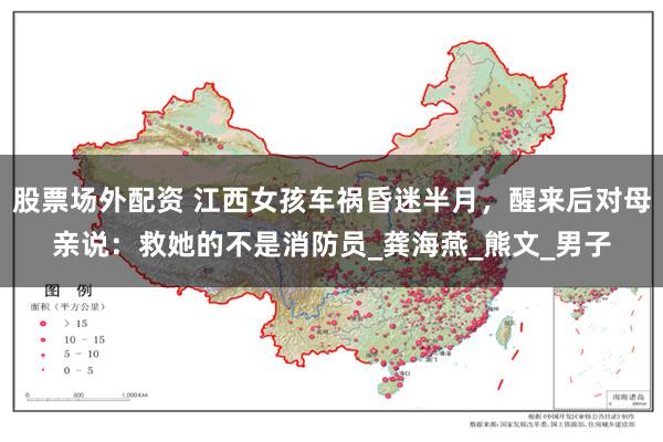 股票场外配资 江西女孩车祸昏迷半月，醒来后对母亲说：救她的不是消防员_龚海燕_熊文_男子