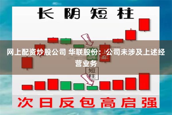 网上配资炒股公司 华联股份：公司未涉及上述经营业务
