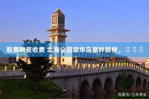股票融资收费 北海公园琼华岛望钟鼓楼。 ​​​