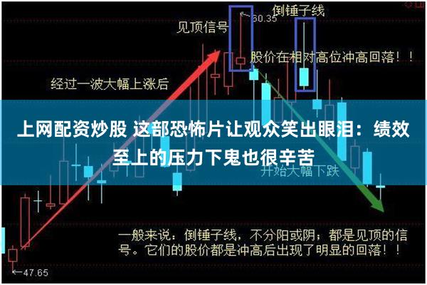 上网配资炒股 这部恐怖片让观众笑出眼泪：绩效至上的压力下鬼也很辛苦