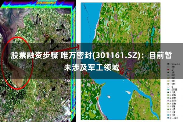 股票融资步骤 唯万密封(301161.SZ)：目前暂未涉及军工领域