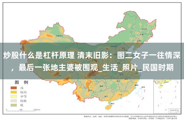 炒股什么是杠杆原理 清末旧影：图二女子一往情深，最后一张地主婆被围观_生活_照片_民国时期