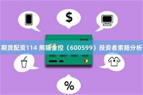 期货配资114 熊猫金控（600599）投资者索赔分析