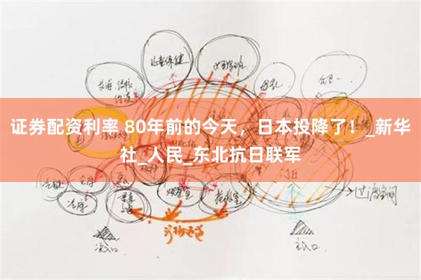 证券配资利率 80年前的今天，日本投降了！_新华社_人民_东北抗日联军
