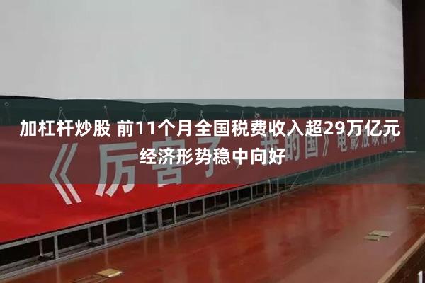 加杠杆炒股 前11个月全国税费收入超29万亿元 经济形势稳中向好